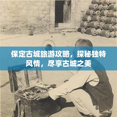 保定古城旅游攻略，探秘独特风情，尽享古城之美
