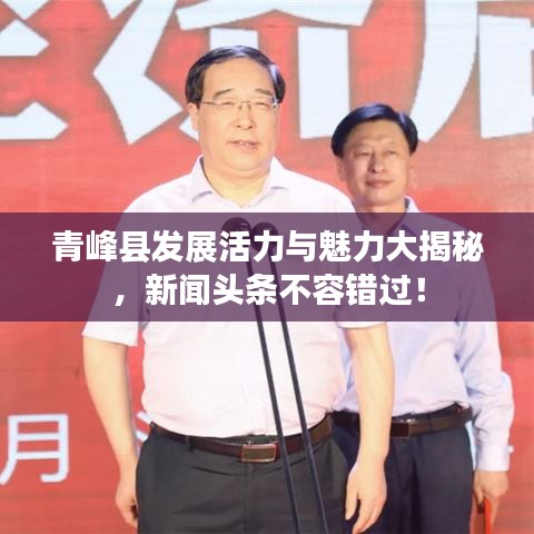 青峰县发展活力与魅力大揭秘，新闻头条不容错过！
