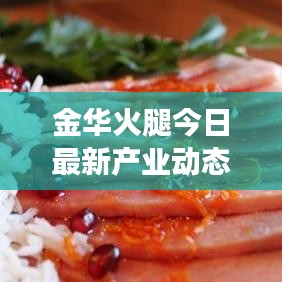 金华火腿今日最新产业动态与市场走势分析