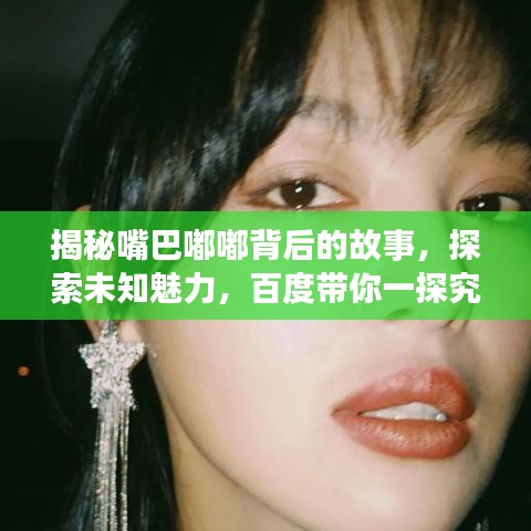 揭秘嘴巴嘟嘟背后的故事，探索未知魅力，百度带你一探究竟