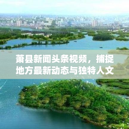 萧县新闻头条视频，捕捉地方最新动态与独特人文风采