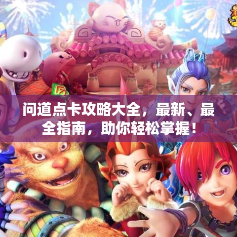 问道点卡攻略大全，最新、最全指南，助你轻松掌握！