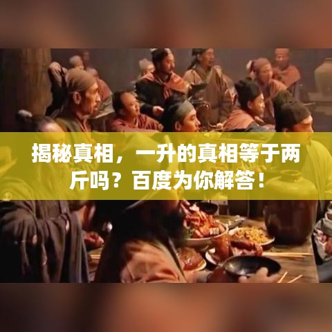 揭秘真相，一升的真相等于两斤吗？百度为你解答！