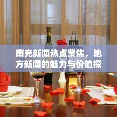南充新闻热点聚焦，地方新闻的魅力与价值探索
