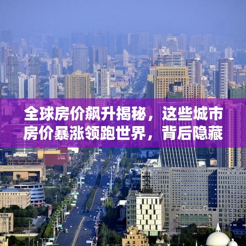 全球房价飙升揭秘，这些城市房价暴涨领跑世界，背后隐藏哪些秘密？