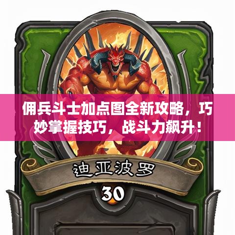 佣兵斗士加点图全新攻略，巧妙掌握技巧，战斗力飙升！
