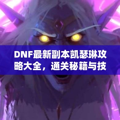 DNF最新副本凯瑟琳攻略大全，通关秘籍与技巧指南