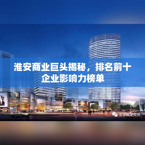 淮安商业巨头揭秘，排名前十企业影响力榜单