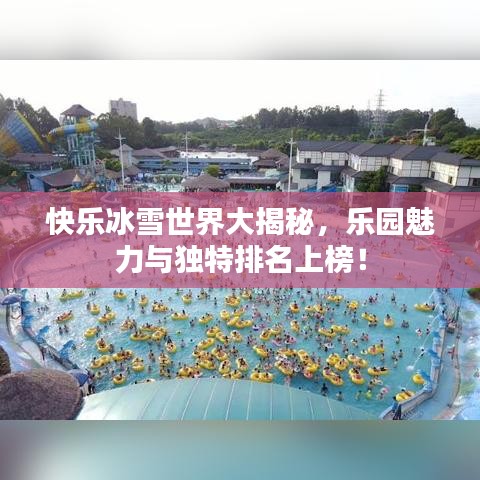 快乐冰雪世界大揭秘，乐园魅力与独特排名上榜！