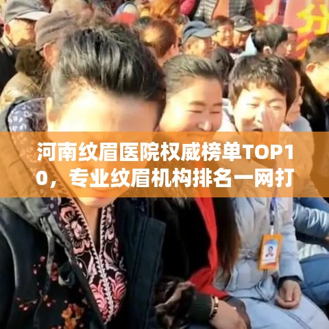 河南纹眉医院权威榜单TOP10，专业纹眉机构排名一网打尽