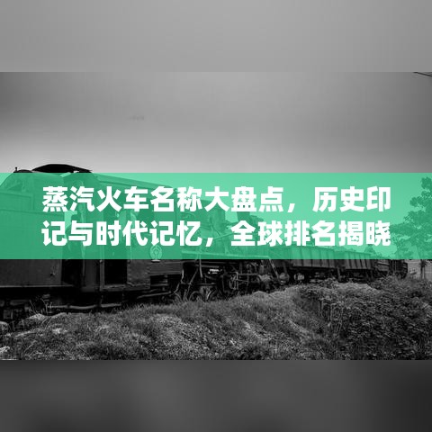 蒸汽火车名称大盘点，历史印记与时代记忆，全球排名揭晓！