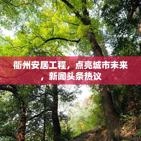 衢州安居工程，点亮城市未来，新闻头条热议