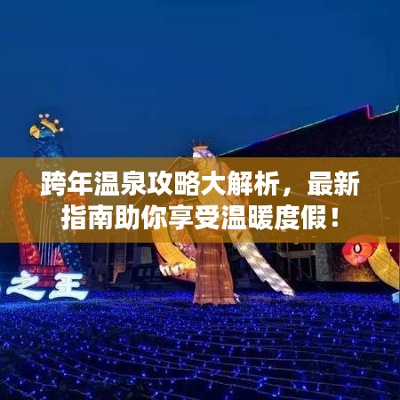 跨年温泉攻略大解析，最新指南助你享受温暖度假！
