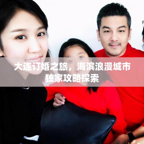 大连订婚之旅，海滨浪漫城市独家攻略探索