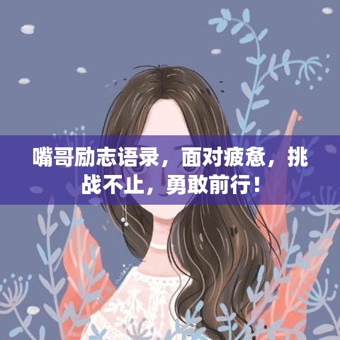 嘴哥励志语录，面对疲惫，挑战不止，勇敢前行！