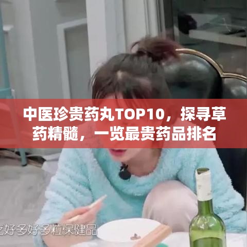 中医珍贵药丸TOP10，探寻草药精髓，一览最贵药品排名