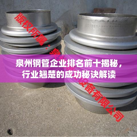 泉州钢管企业排名前十揭秘，行业翘楚的成功秘诀解读