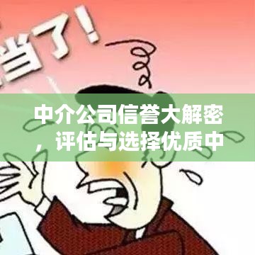 中介公司信誉大解密，评估与选择优质中介的必备指南！