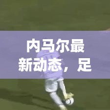 内马尔最新动态，足球场上风采不减！