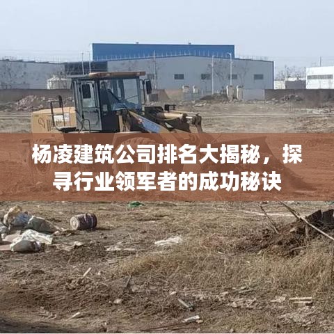 杨凌建筑公司排名大揭秘，探寻行业领军者的成功秘诀