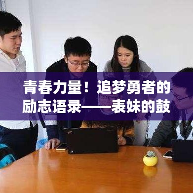 青春力量！追梦勇者的励志语录——表妹的鼓舞人心之言