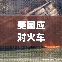美国应对火车事故的新策略与紧急行动措施