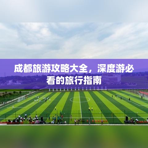 成都旅游攻略大全，深度游必看的旅行指南