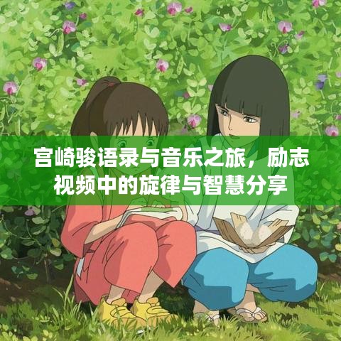 宫崎骏语录与音乐之旅，励志视频中的旋律与智慧分享