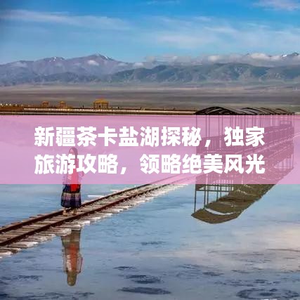 新疆茶卡盐湖探秘，独家旅游攻略，领略绝美风光