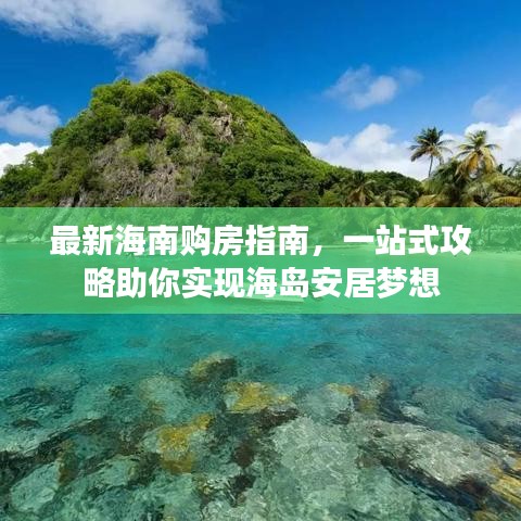 最新海南购房指南，一站式攻略助你实现海岛安居梦想