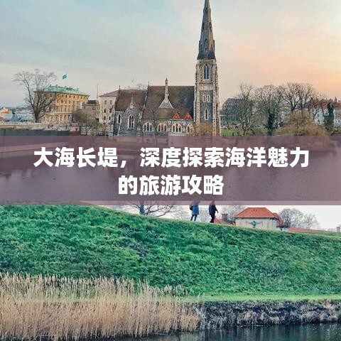 大海长堤，深度探索海洋魅力的旅游攻略