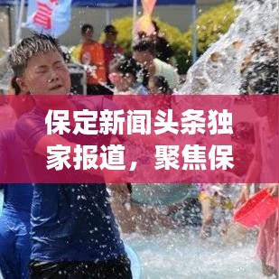保定新闻头条独家报道，聚焦保定热点事件，直击最新动态