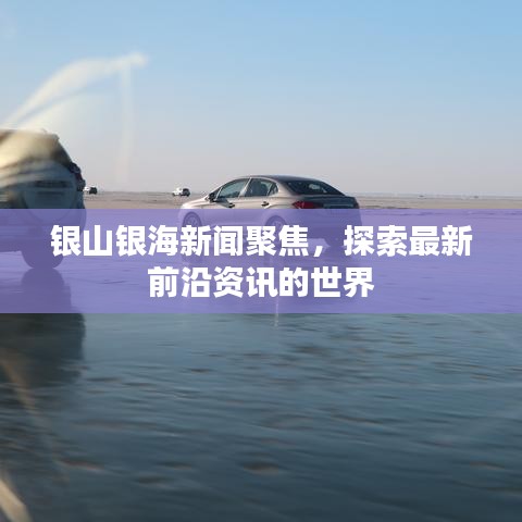 银山银海新闻聚焦，探索最新前沿资讯的世界