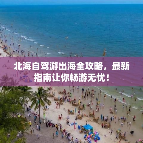 北海自驾游出海全攻略，最新指南让你畅游无忧！