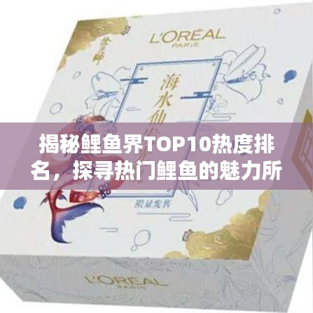 揭秘鲤鱼界TOP10热度排名，探寻热门鲤鱼的魅力所在