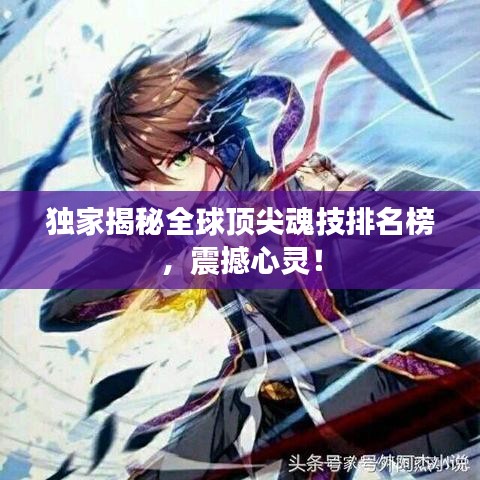 独家揭秘全球顶尖魂技排名榜，震撼心灵！