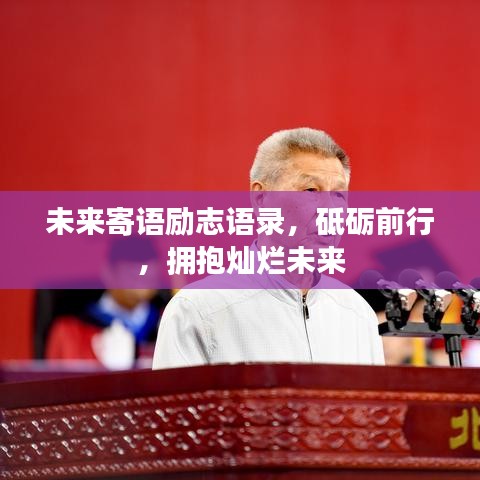 未来寄语励志语录，砥砺前行，拥抱灿烂未来