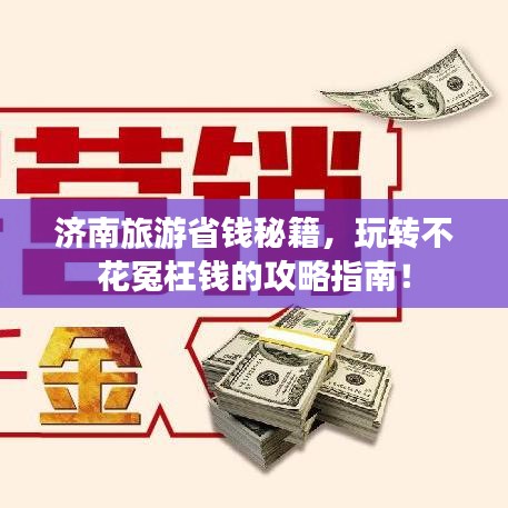 济南旅游省钱秘籍，玩转不花冤枉钱的攻略指南！