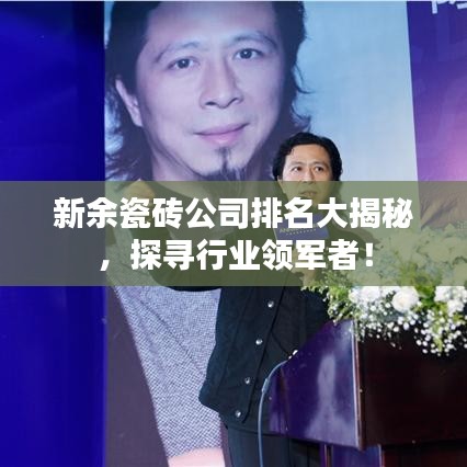新余瓷砖公司排名大揭秘，探寻行业领军者！