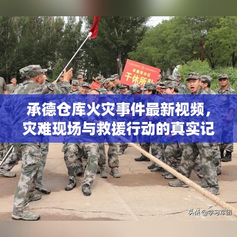 承德仓库火灾事件最新视频，灾难现场与救援行动的真实记录曝光