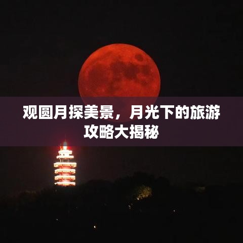 观圆月探美景，月光下的旅游攻略大揭秘