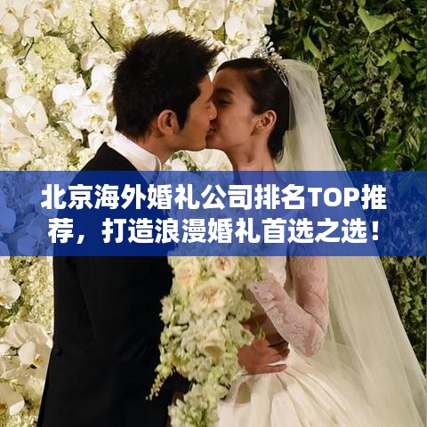 北京海外婚礼公司排名TOP推荐，打造浪漫婚礼首选之选！