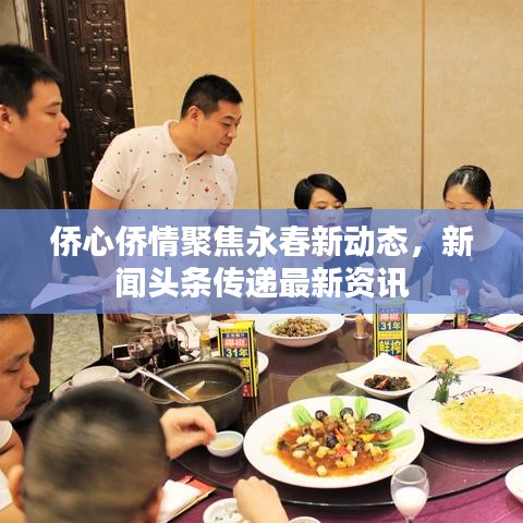 侨心侨情聚焦永春新动态，新闻头条传递最新资讯