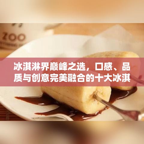 冰淇淋界巅峰之选，口感、品质与创意完美融合的十大冰淇淋排名！