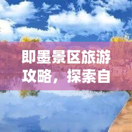 即墨景区旅游攻略，探索自然风光与深厚文化底蕴的绝佳之旅