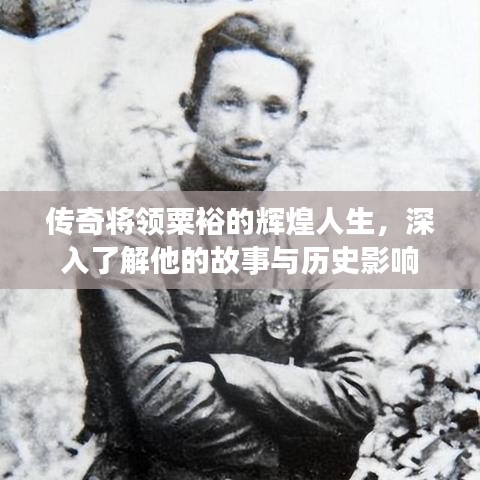 传奇将领粟裕的辉煌人生，深入了解他的故事与历史影响