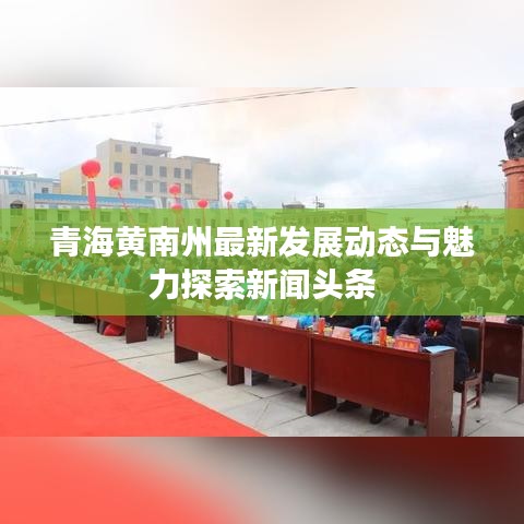 青海黄南州最新发展动态与魅力探索新闻头条