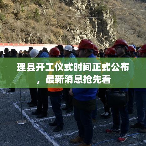 理县开工仪式时间正式公布，最新消息抢先看