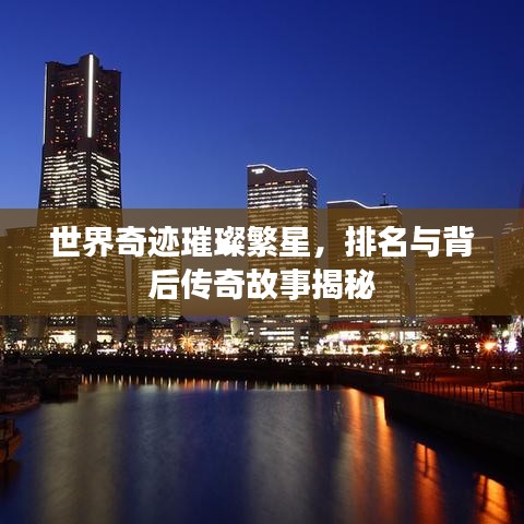 世界奇迹璀璨繁星，排名与背后传奇故事揭秘