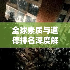 全球素质与道德排名深度解析，跨文化对比与观察分析